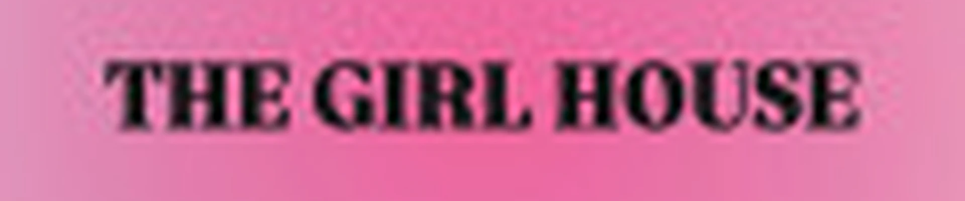 THE GIRL HOUSE